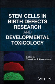 бесплатно читать книгу Stem Cells in Birth Defects Research and Developmental Toxicology автора Theodore Rasmussen