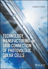 бесплатно читать книгу Technology, Manufacturing and Grid Connection of Photovoltaic Solar Cells автора Guangyu Wang