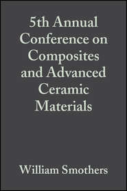 бесплатно читать книгу 5th Annual Conference on Composites and Advanced Ceramic Materials автора William Smothers