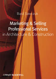 бесплатно читать книгу Marketing and Selling Professional Services in Architecture and Construction автора Basil Sawczuk