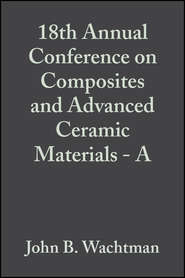 бесплатно читать книгу 18th Annual Conference on Composites and Advanced Ceramic Materials - A автора John Wachtman