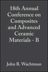 бесплатно читать книгу 18th Annual Conference on Composites and Advanced Ceramic Materials - B автора John Wachtman