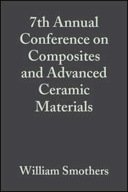 бесплатно читать книгу 7th Annual Conference on Composites and Advanced Ceramic Materials автора William Smothers