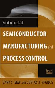 бесплатно читать книгу Fundamentals of Semiconductor Manufacturing and Process Control автора Costas Spanos