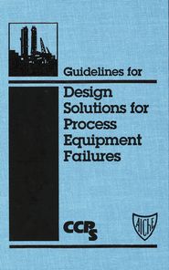бесплатно читать книгу Guidelines for Design Solutions for Process Equipment Failures автора  CCPS (Center for Chemical Process Safety)