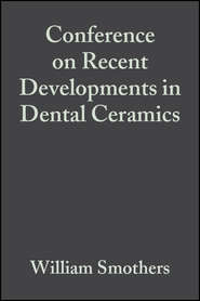 бесплатно читать книгу Conference on Recent Developments in Dental Ceramics автора William Smothers