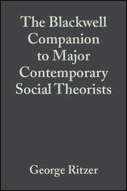 бесплатно читать книгу The Blackwell Companion to Major Contemporary Social Theorists автора George Ritzer