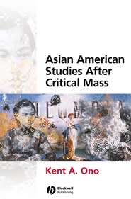 бесплатно читать книгу Asian American Studies After Critical Mass автора Kent Ono