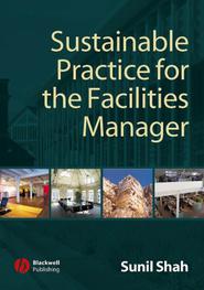 бесплатно читать книгу Sustainable Practice for the Facilities Manager автора Sunil Shah