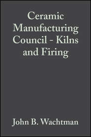 бесплатно читать книгу Ceramic Manufacturing Council - Kilns and Firing автора John Wachtman