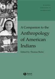бесплатно читать книгу A Companion to the Anthropology of American Indians автора Thomas Biolsi