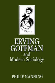 бесплатно читать книгу Erving Goffman and Modern Sociology автора Philip Manning