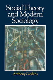 бесплатно читать книгу Social Theory and Modern Sociology автора Anthony Giddens