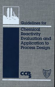 бесплатно читать книгу Guidelines for Chemical Reactivity Evaluation and Application to Process Design автора  CCPS (Center for Chemical Process Safety)