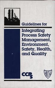 бесплатно читать книгу Guidelines for Integrating Process Safety Management, Environment, Safety, Health, and Quality автора  CCPS (Center for Chemical Process Safety)