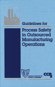 бесплатно читать книгу Guidelines for Process Safety in Outsourced Manufacturing Operations автора  CCPS (Center for Chemical Process Safety)
