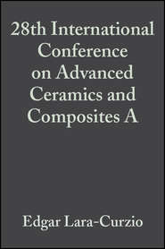 бесплатно читать книгу 28th International Conference on Advanced Ceramics and Composites A автора Edgar Lara-Curzio