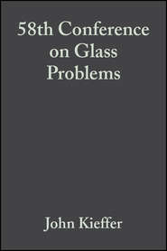 бесплатно читать книгу 58th Conference on Glass Problems автора John Kieffer