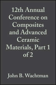 бесплатно читать книгу 12th Annual Conference on Composites and Advanced Ceramic Materials, Part 1 of 2 автора John Wachtman