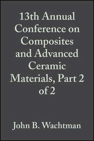 бесплатно читать книгу 13th Annual Conference on Composites and Advanced Ceramic Materials, Part 2 of 2 автора John Wachtman