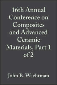 бесплатно читать книгу 16th Annual Conference on Composites and Advanced Ceramic Materials, Part 1 of 2 автора John Wachtman