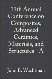 бесплатно читать книгу 19th Annual Conference on Composites, Advanced Ceramics, Materials, and Structures - A автора John Wachtman