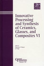 бесплатно читать книгу Innovative Processing and Synthesis of Ceramics, Glasses, and Composites VI автора Narottam Bansal