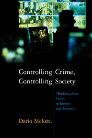 бесплатно читать книгу Controlling Crime, Controlling Society автора Dario Melossi
