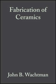 бесплатно читать книгу Fabrication of Ceramics автора John Wachtman