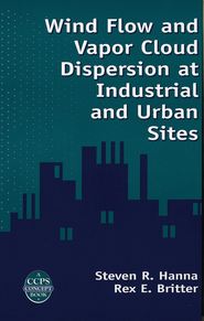 бесплатно читать книгу Wind Flow and Vapor Cloud Dispersion at Industrial and Urban Sites автора Steven Hanna