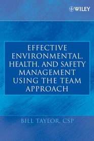 бесплатно читать книгу Effective Environmental, Health, and Safety Management Using the Team Approach автора Bill Taylor
