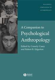 бесплатно читать книгу A Companion to Psychological Anthropology автора Conerly Casey