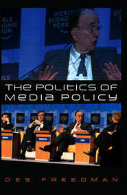 бесплатно читать книгу The Politics of Media Policy автора Des Freedman