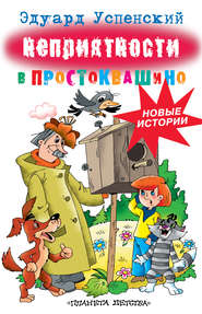 бесплатно читать книгу Неприятности в Простоквашино автора Эдуард Успенский