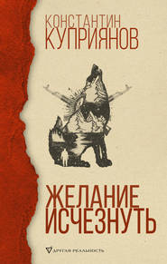 бесплатно читать книгу Желание исчезнуть автора Константин Куприянов