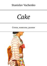 бесплатно читать книгу Cake. Стихи, новеллы, разное автора Stanislav Vachenko