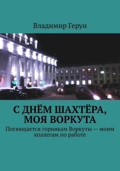 С Днём шахтёра, моя Воркута. Посвящается горнякам Воркуты – моим коллегам по работе