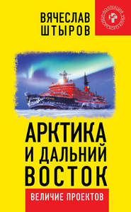 бесплатно читать книгу Арктика и Дальний Восток. Величие проектов автора Вячеслав Штыров