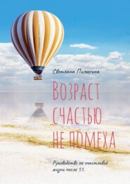 бесплатно читать книгу Возраст счастью не помеха. Руководство по счастливой жизни после 55 автора Светлана Пилюгина