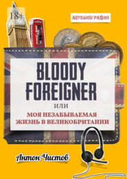 бесплатно читать книгу Bloody Foreigner. Или моя незабываемая жизнь в Великобритании автора Антон Чистов