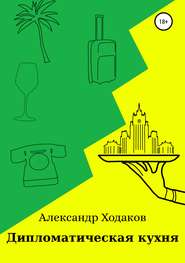 бесплатно читать книгу Дипломатическая кухня автора Александр Ходаков