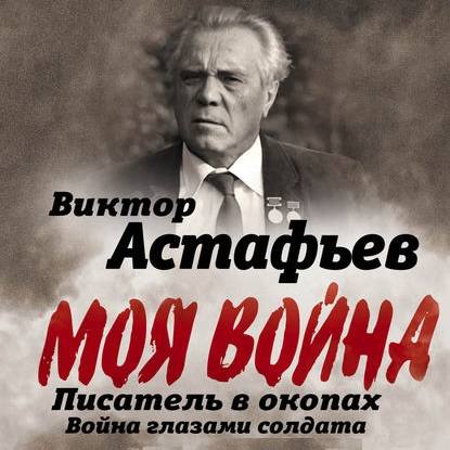 бесплатно читать книгу Моя война. Писатель в окопах: война глазами солдата автора Виктор Астафьев