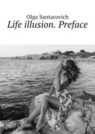 бесплатно читать книгу Life illusion. Preface автора Olga Santarovich