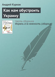 бесплатно читать книгу Как нам обустроить Украину автора Андрей Курков