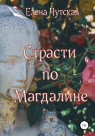 бесплатно читать книгу Страсти по Магдалине автора Елена Чутская