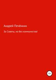 бесплатно читать книгу За Советы, но без коммунистов! автора Андрей Печёнкин
