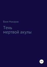 бесплатно читать книгу Тень мертвой акулы автора Ваня Макаров