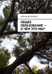 бесплатно читать книгу Общее образование – о чём это мы? автора Александр Фролов