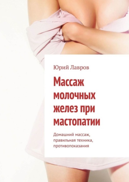 Массаж молочных желез при мастопатии. Домашний массаж, правильная техника, противопоказания