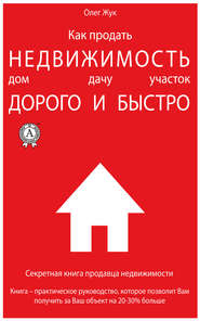 бесплатно читать книгу Как продать недвижимость: дом, дачу, участок максимально дорого и быстро автора Олег Жук